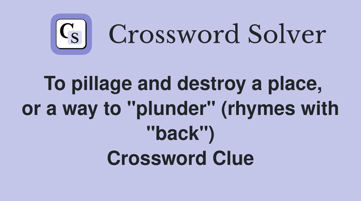 To pillage and destroy a place, or a way to "plunder" (rhymes with